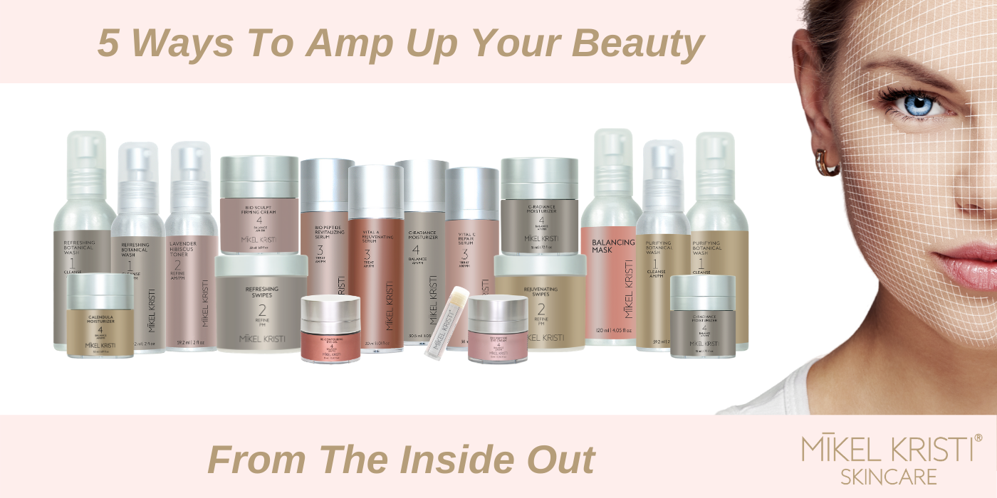 5 Ways To Amp Up Your Beauty From The Inside Out - Mikel Kristi