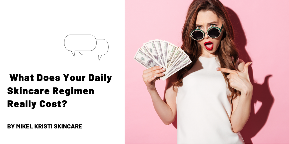 What Does Your Daily Skincare Regimen Really Cost? Blog Cover by Mikel Kristi Skincare