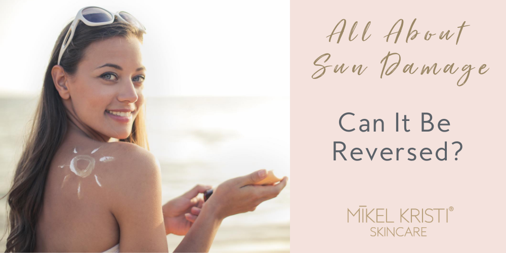 All About Sun Damage: Can It Be Reversed? - Mikel Kristi