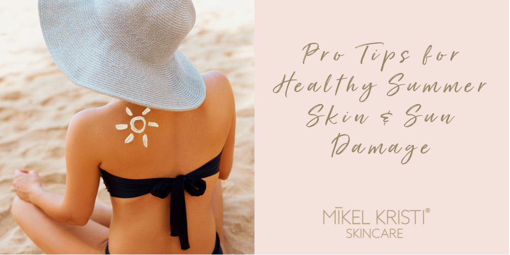 Pro Tips for Healthy Summer Skin & Sun Damage