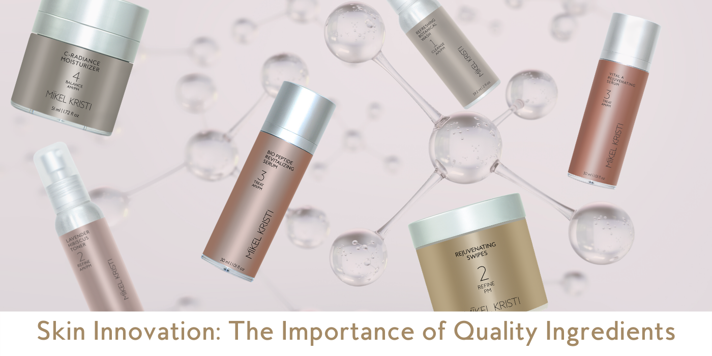 Skin Innovation: The Importance of Quality Ingredients - Mikel Kristi