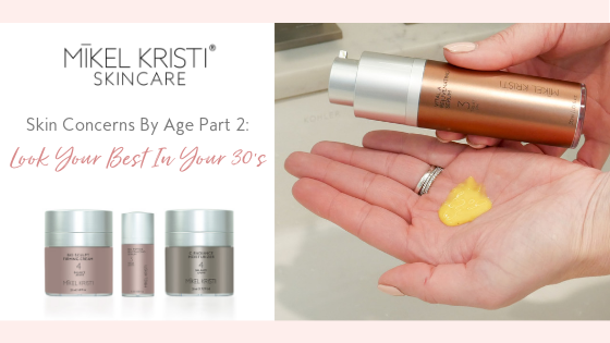 Skin Concerns by Age Part 2: Look Your Best in your 30’s - Mikel Kristi